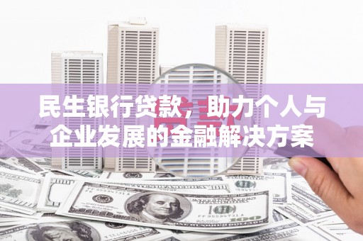 宁南民生银行贷款，助力个人与企业发展的金融解决方案