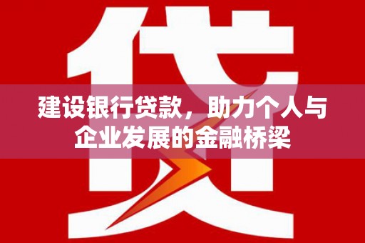 宁南建设银行贷款，助力个人与企业发展的金融桥梁