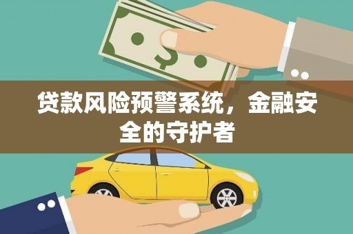 宁南贷款风险预警系统，金融安全的守护者