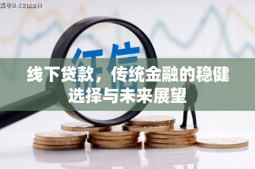 宁南线下贷款，传统金融的稳健选择与未来展望