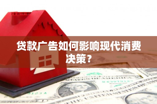 宁南贷款广告如何影响现代消费决策？