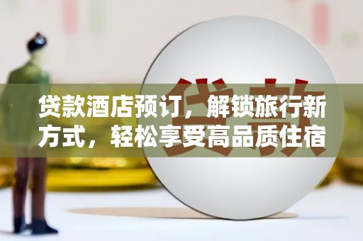 宁南贷款酒店预订，解锁旅行新方式，轻松享受高品质住宿