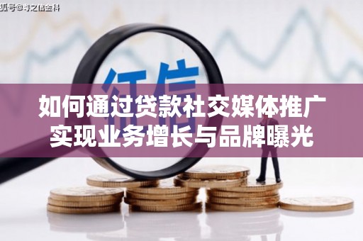 宁南如何通过贷款社交媒体推广实现业务增长与品牌曝光