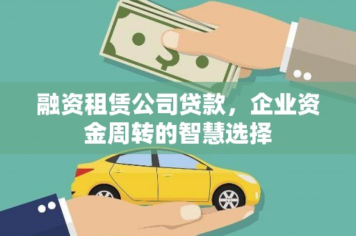 宁南融资租赁公司贷款，企业资金周转的智慧选择
