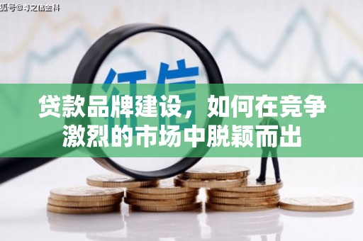宁南贷款品牌建设，如何在竞争激烈的市场中脱颖而出