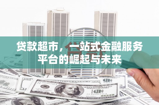 宁南贷款超市，一站式金融服务平台的崛起与未来