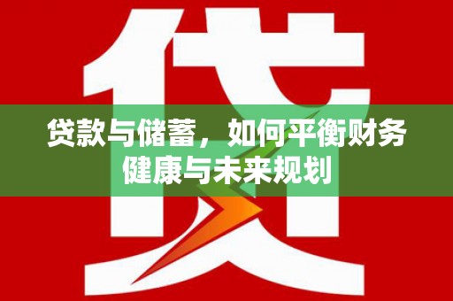 宁南贷款与储蓄，如何平衡财务健康与未来规划