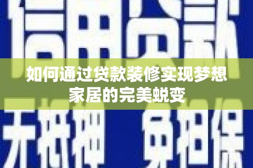 宁南如何通过贷款装修实现梦想家居的完美蜕变