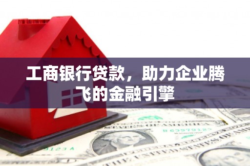 宁南工商银行贷款，助力企业腾飞的金融引擎