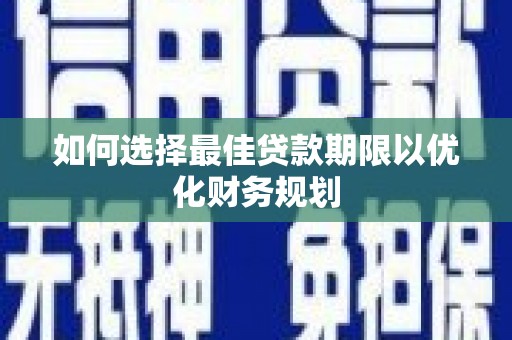宁南如何选择最佳贷款期限以优化财务规划
