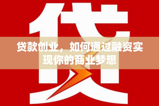 宁南贷款创业，如何通过融资实现你的商业梦想