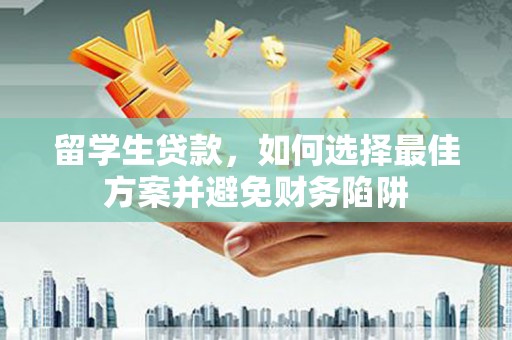 宁南留学生贷款，如何选择最佳方案并避免财务陷阱