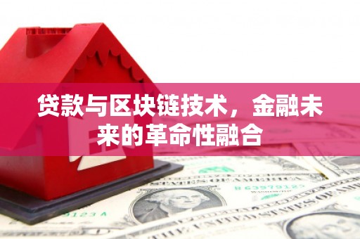 宁南贷款与区块链技术，金融未来的革命性融合