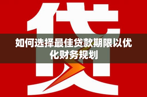 宁南如何选择最佳贷款期限以优化财务规划