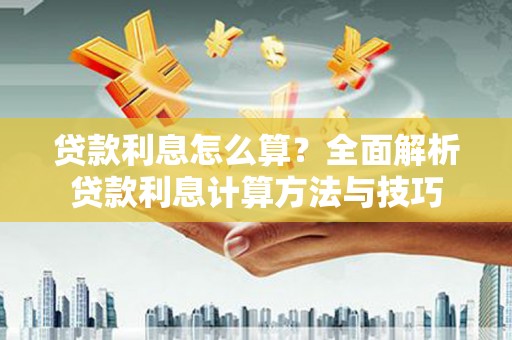 宁南贷款利息怎么算？全面解析贷款利息计算方法与技巧